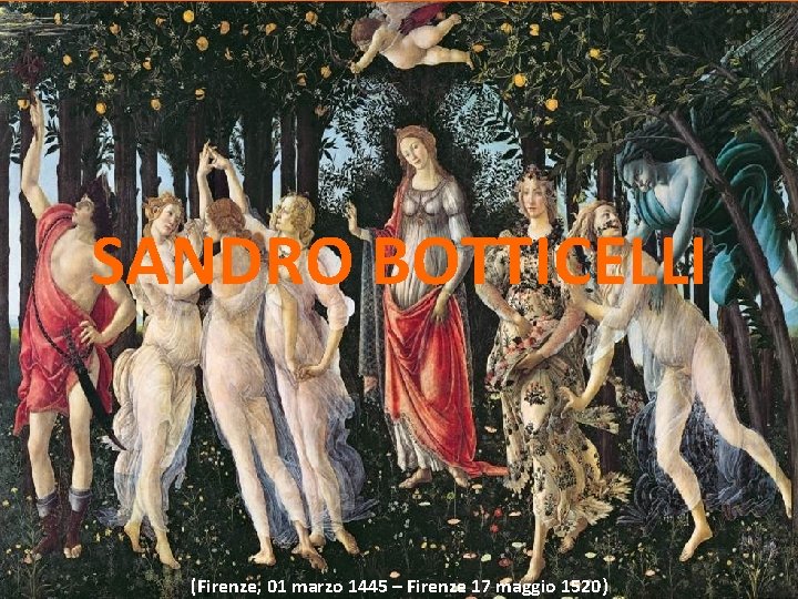 SANDRO BOTTICELLI (Firenze, 01 marzo 1445 – Firenze 17 maggio 1520) SANDRO BOTTICELLI (Firenze, 01 marzo 1445 – Firenze 17 maggio 1520)