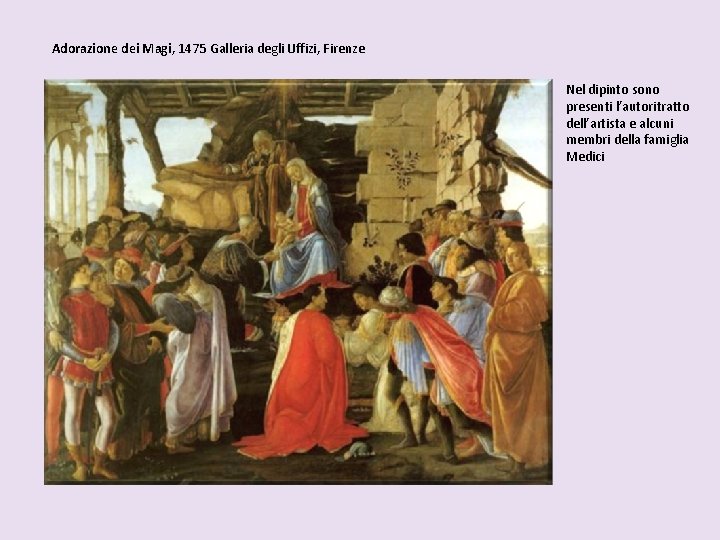 Adorazione dei Magi, 1475 Galleria degli Uffizi, Firenze Nel dipinto sono presenti l’autoritratto dell’artista Adorazione dei Magi, 1475 Galleria degli Uffizi, Firenze Nel dipinto sono presenti l’autoritratto dell’artista