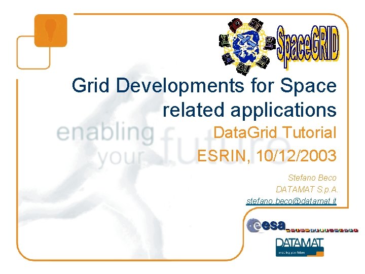 Grid Developments for Space related applications Data. Grid Tutorial ESRIN, 10/12/2003 Stefano Beco DATAMAT
