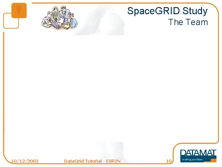 Space. GRID Study The Team 10/12/2003 Data. Grid Tutorial - ESRIN 10 