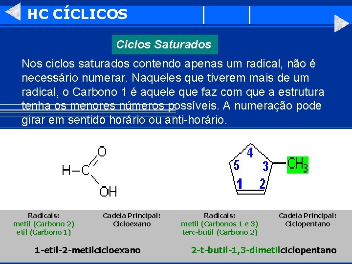 HC CÍCLICOS Ciclos Saturados Nos ciclos saturados contendo apenas um radical, não é necessário