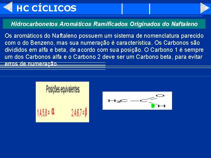 HC CÍCLICOS Hidrocarbonetos Aromáticos Ramificados Originados do Naftaleno Os aromáticos do Naftaleno possuem um