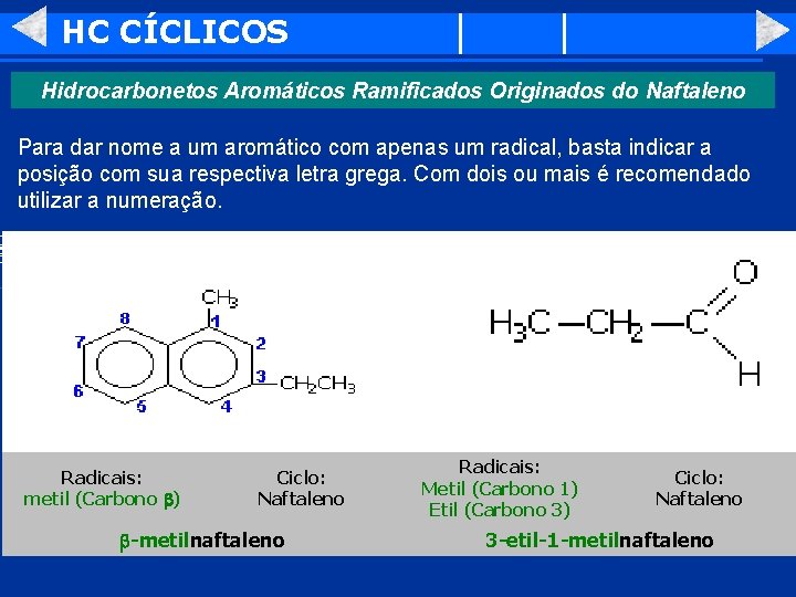 HC CÍCLICOS Hidrocarbonetos Aromáticos Ramificados Originados do Naftaleno Para dar nome a um aromático