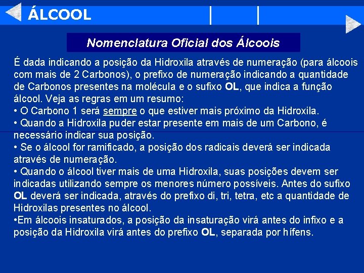 ÁLCOOL Nomenclatura Oficial dos Álcoois É dada indicando a posição da Hidroxila através de