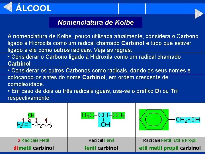 ÁLCOOL Nomenclatura de Kolbe A nomenclatura de Kolbe, pouco utilizada atualmente, considera o Carbono