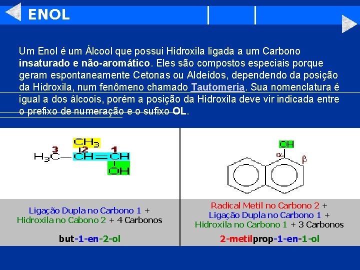 ENOL Um Enol é um Álcool que possui Hidroxila ligada a um Carbono insaturado