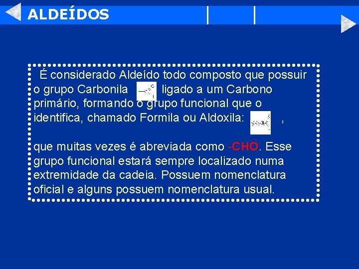 ALDEÍDOS É considerado Aldeído todo composto que possuir o grupo Carbonila ligado a um