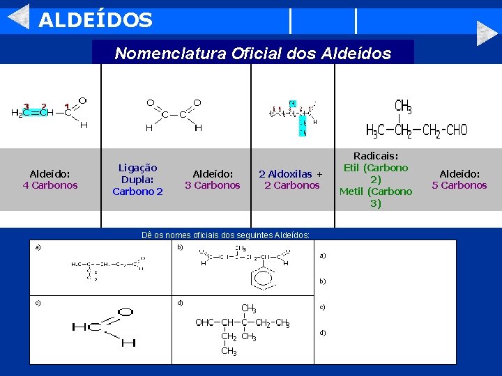 ALDEÍDOS Nomenclatura Oficial dos Aldeídos Aldeído: 4 Carbonos Ligação Dupla: Carbono 2 Aldeído: 3