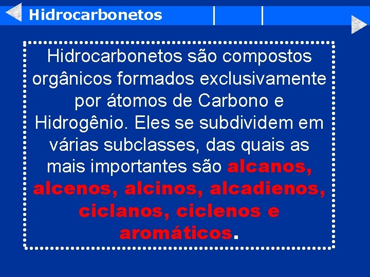 Hidrocarbonetos são compostos orgânicos formados exclusivamente por átomos de Carbono e Hidrogênio. Eles se