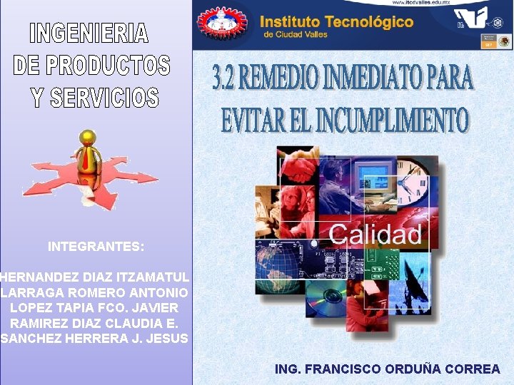 INTEGRANTES: HERNANDEZ DIAZ ITZAMATUL LARRAGA ROMERO ANTONIO LOPEZ TAPIA FCO. JAVIER RAMIREZ DIAZ CLAUDIA