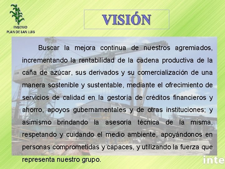 VISIÓN INGENIO PLAN DE SAN LUIS Buscar la mejora continua de nuestros agremiados, incrementando