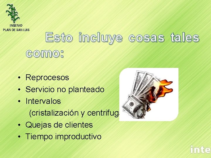 INGENIO PLAN DE SAN LUIS Esto incluye cosas tales como: • Reprocesos • Servicio