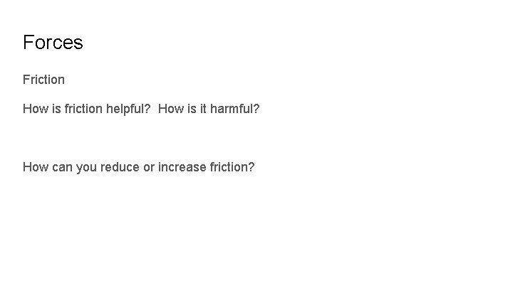 Forces Friction How is friction helpful? How is it harmful? How can you reduce Forces Friction How is friction helpful? How is it harmful? How can you reduce