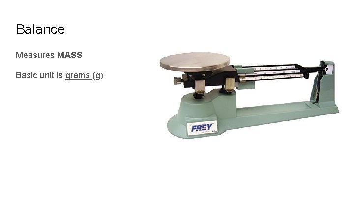 Balance Measures MASS Basic unit is grams (g) Balance Measures MASS Basic unit is grams (g)