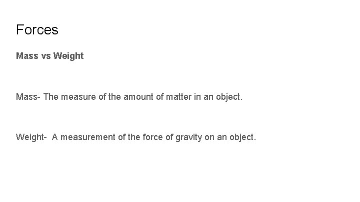 Forces Mass vs Weight Mass- The measure of the amount of matter in an Forces Mass vs Weight Mass- The measure of the amount of matter in an