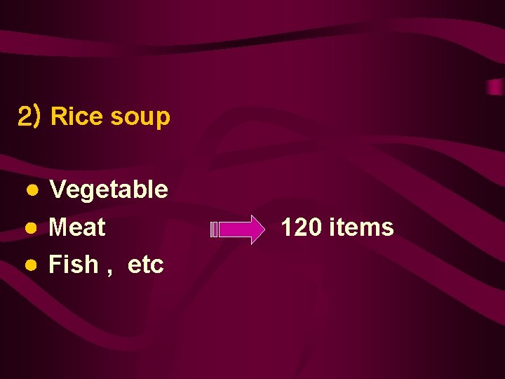 2) Rice soup Vegetable Meat Fish , etc 120 items 