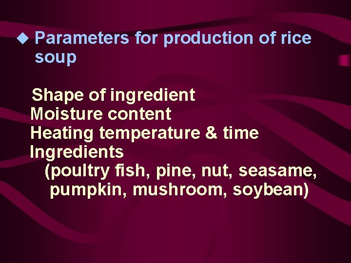 u Parameters for production of rice soup Shape of ingredient Moisture content Heating temperature