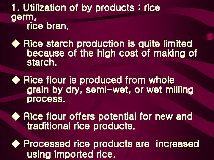 1. Utilization of by products : rice germ, rice bran. Rice starch production is