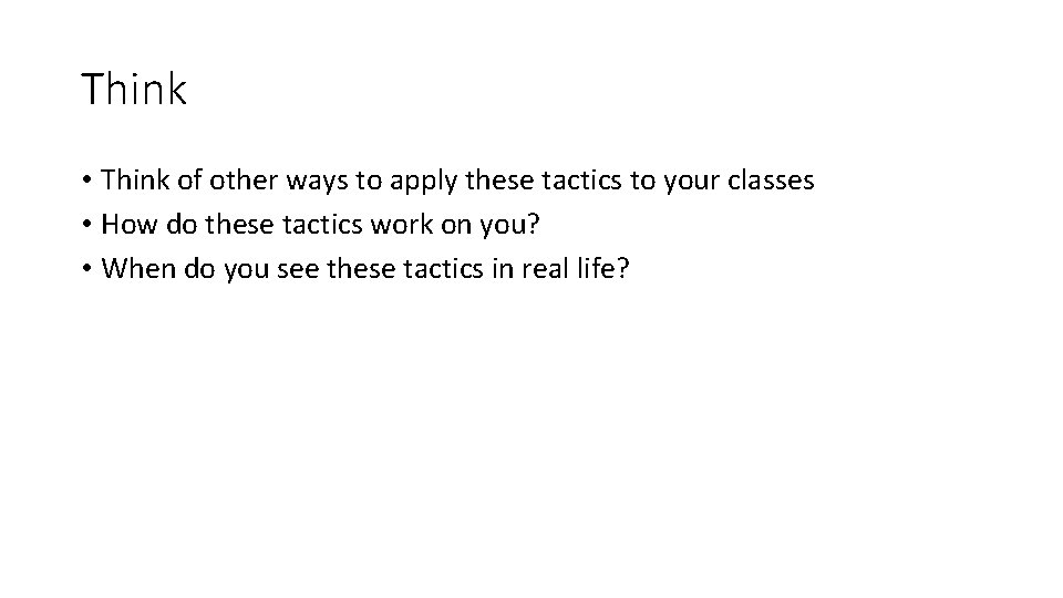 Think • Think of other ways to apply these tactics to your classes •