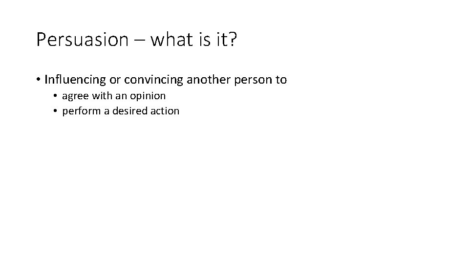 Persuasion – what is it? • Influencing or convincing another person to • agree