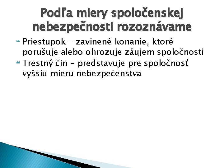 Podľa miery spoločenskej nebezpečnosti rozoznávame Priestupok - zavinené konanie, ktoré porušuje alebo ohrozuje záujem