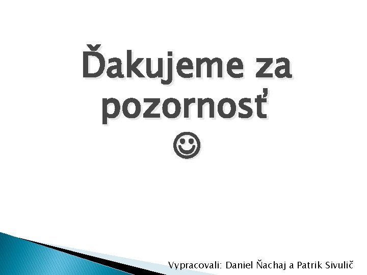 Ďakujeme za pozornosť Vypracovali: Daniel Ňachaj a Patrik Sivulič 