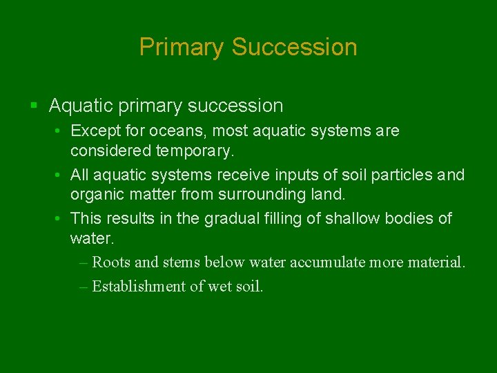 Primary Succession § Aquatic primary succession • Except for oceans, most aquatic systems are Primary Succession § Aquatic primary succession • Except for oceans, most aquatic systems are