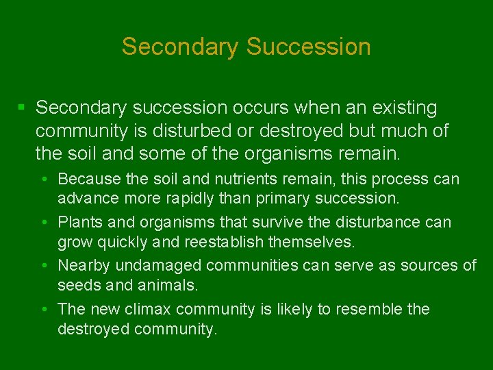 Secondary Succession § Secondary succession occurs when an existing community is disturbed or destroyed Secondary Succession § Secondary succession occurs when an existing community is disturbed or destroyed