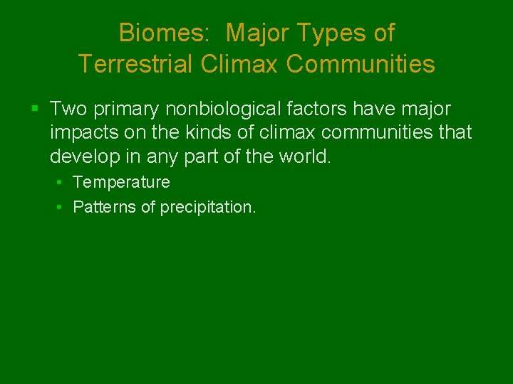 Biomes: Major Types of Terrestrial Climax Communities § Two primary nonbiological factors have major Biomes: Major Types of Terrestrial Climax Communities § Two primary nonbiological factors have major