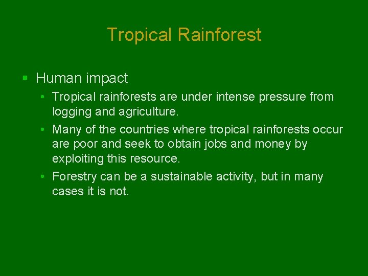 Tropical Rainforest § Human impact • Tropical rainforests are under intense pressure from logging Tropical Rainforest § Human impact • Tropical rainforests are under intense pressure from logging