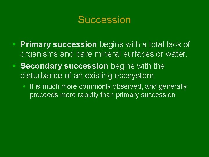 Succession § Primary succession begins with a total lack of organisms and bare mineral Succession § Primary succession begins with a total lack of organisms and bare mineral