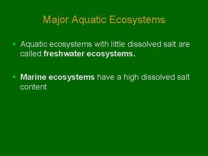 Major Aquatic Ecosystems § Aquatic ecosystems with little dissolved salt are called freshwater ecosystems. Major Aquatic Ecosystems § Aquatic ecosystems with little dissolved salt are called freshwater ecosystems.