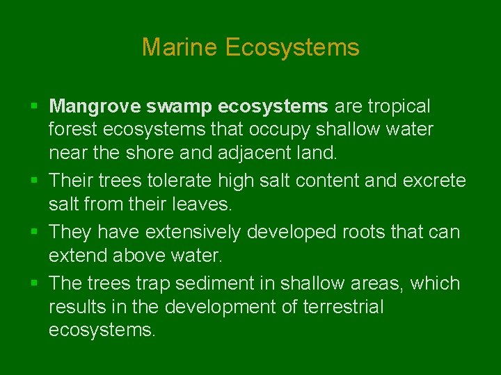 Marine Ecosystems § Mangrove swamp ecosystems are tropical forest ecosystems that occupy shallow water Marine Ecosystems § Mangrove swamp ecosystems are tropical forest ecosystems that occupy shallow water