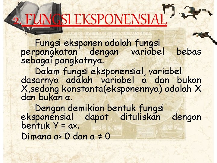 2. FUNGSI EKSPONENSIAL Fungsi eksponen adalah fungsi perpangkatan dengan variabel bebas sebagai pangkatnya. Dalam 2. FUNGSI EKSPONENSIAL Fungsi eksponen adalah fungsi perpangkatan dengan variabel bebas sebagai pangkatnya. Dalam