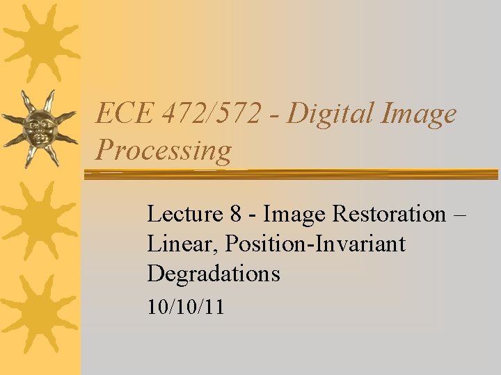ECE 472/572 - Digital Image Processing Lecture 8 - Image Restoration – Linear, Position-Invariant