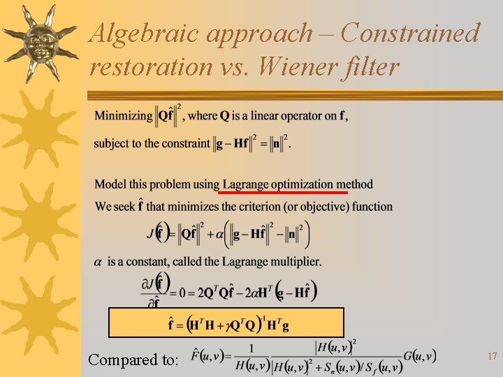 Algebraic approach – Constrained restoration vs. Wiener filter Compared to: 17 