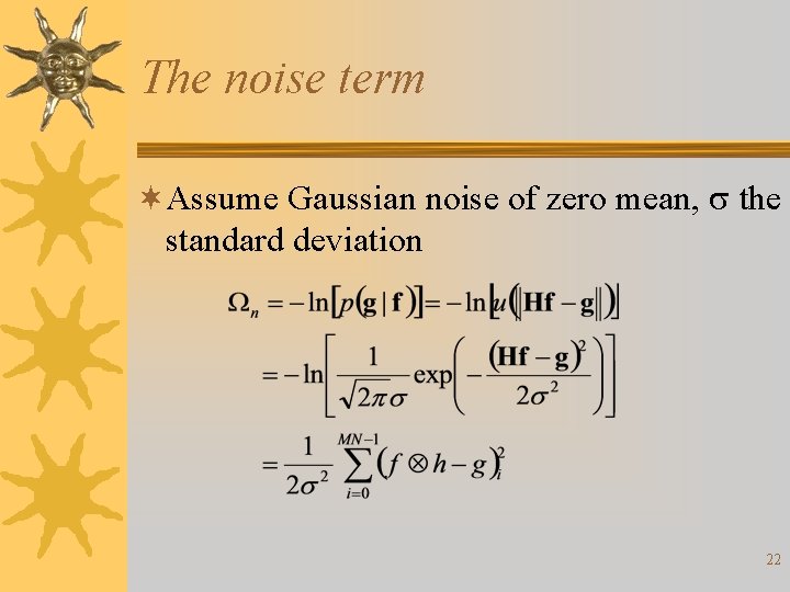 The noise term ¬Assume Gaussian noise of zero mean, s the standard deviation 22