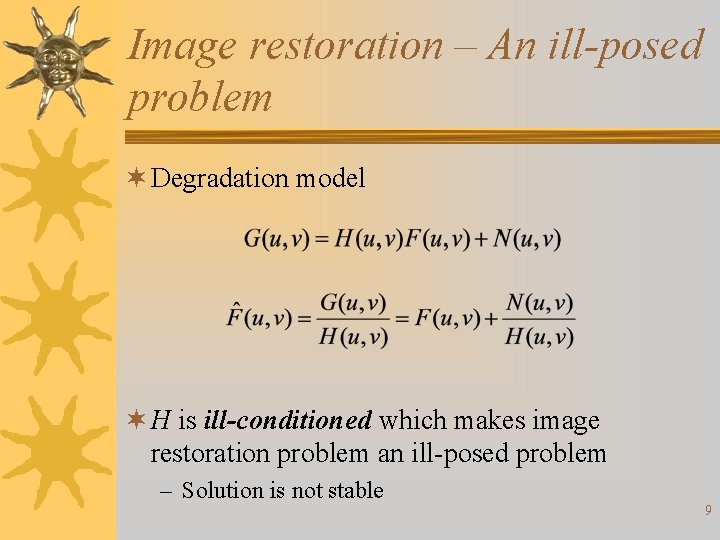 Image restoration – An ill-posed problem ¬ Degradation model ¬ H is ill-conditioned which