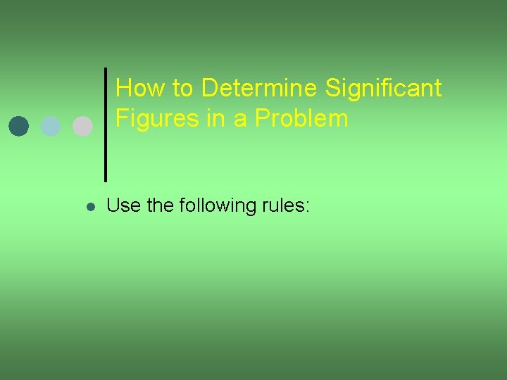 How to Determine Significant Figures in a Problem l Use the following rules: 