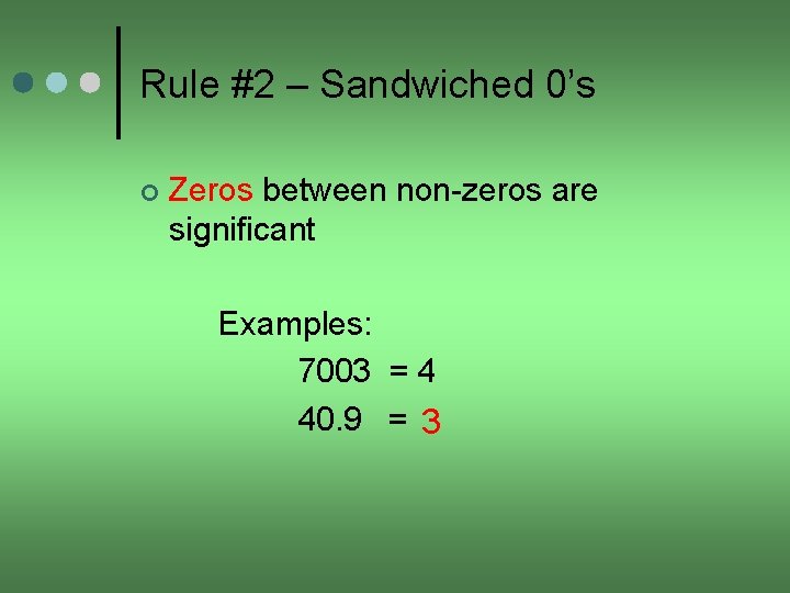 Rule #2 – Sandwiched 0’s ¢ Zeros between non-zeros are significant Examples: 7003 =