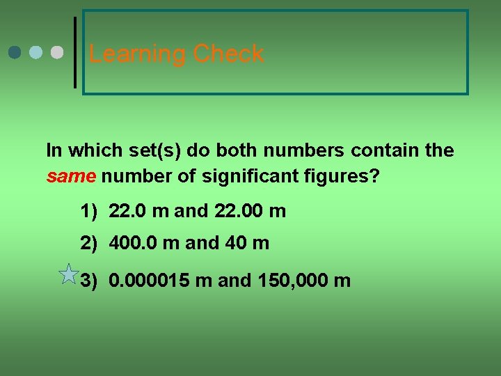 Learning Check In which set(s) do both numbers contain the same number of significant