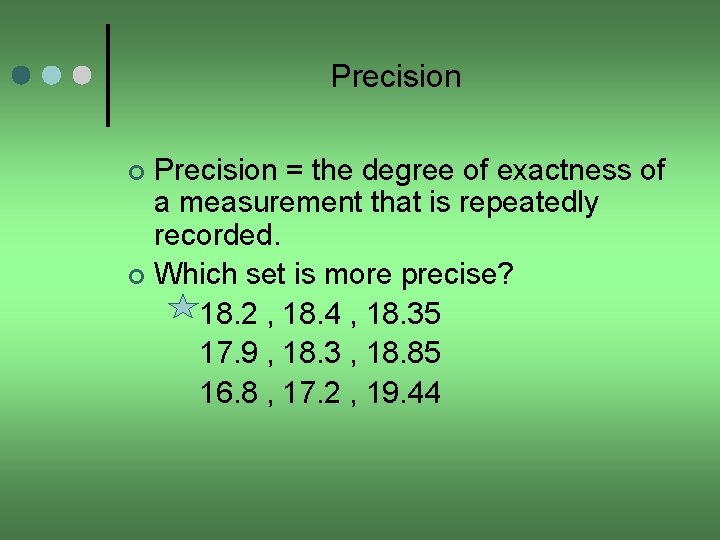 Precision = the degree of exactness of a measurement that is repeatedly recorded. ¢