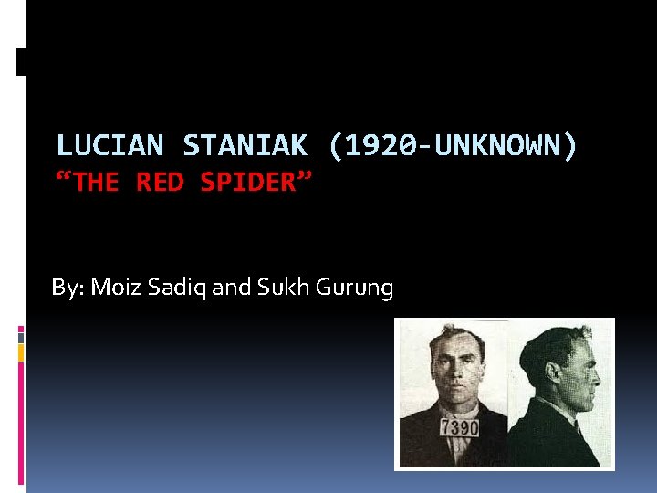 LUCIAN STANIAK (1920 -UNKNOWN) “THE RED SPIDER” By: Moiz Sadiq and Sukh Gurung 