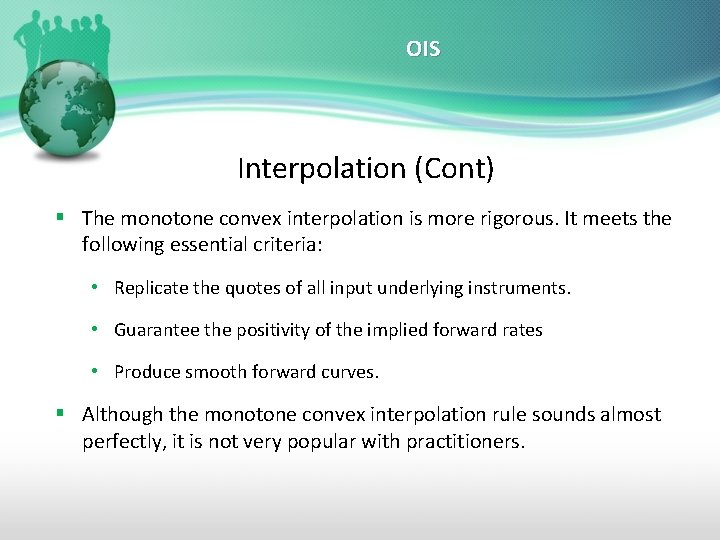 OIS Interpolation (Cont) § The monotone convex interpolation is more rigorous. It meets the