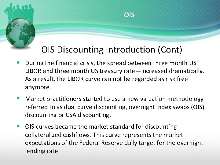 OIS Discounting Introduction (Cont) § During the financial crisis, the spread between three month