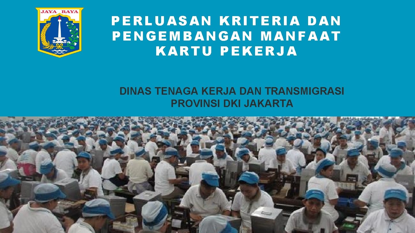 PERLUASAN KRITERIA DAN PENGEMBANGAN MANFAAT KARTU PEKERJA DINAS TENAGA KERJA DAN TRANSMIGRASI PROVINSI DKI
