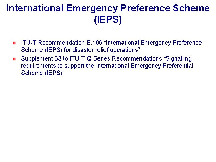International Emergency Preference Scheme (IEPS) ITU-T Recommendation E. 106 “International Emergency Preference Scheme (IEPS)