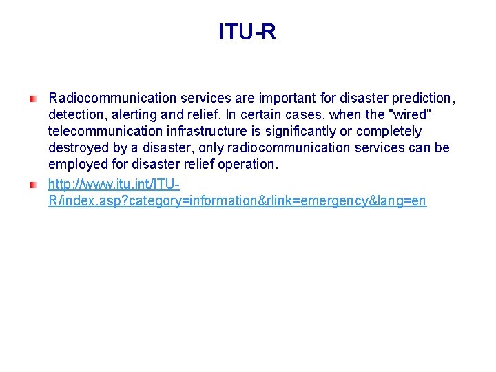 ITU-R Radiocommunication services are important for disaster prediction, detection, alerting and relief. In certain