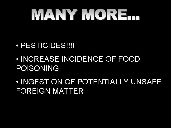  • PESTICIDES!!!! • INCREASE INCIDENCE OF FOOD POISONING • INGESTION OF POTENTIALLY UNSAFE
