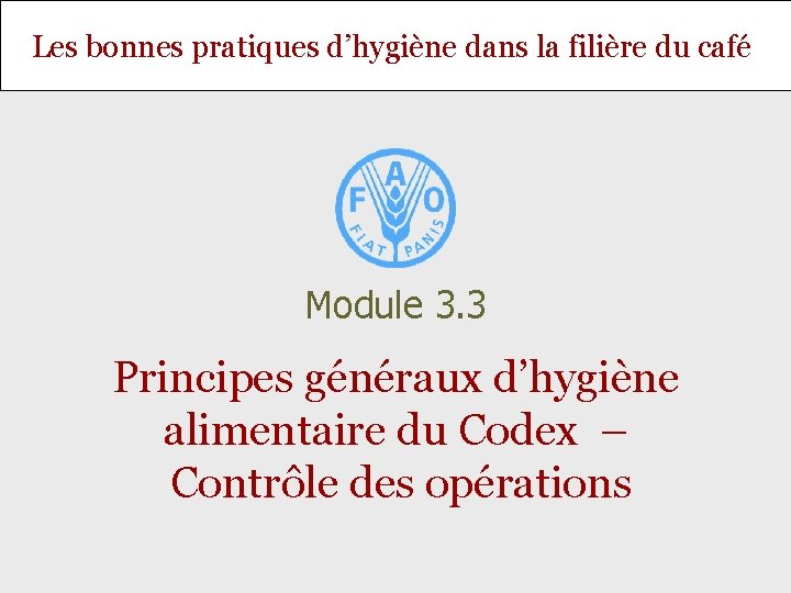 Les bonnes pratiques d’hygiène dans la filière du café Module 3. 3 Principes généraux